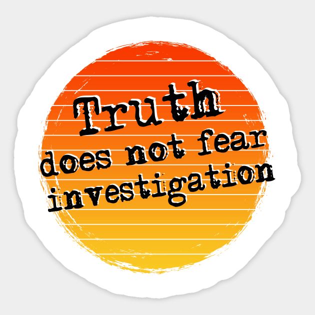 Truth does not fear investigation Sticker by HackSwag.co